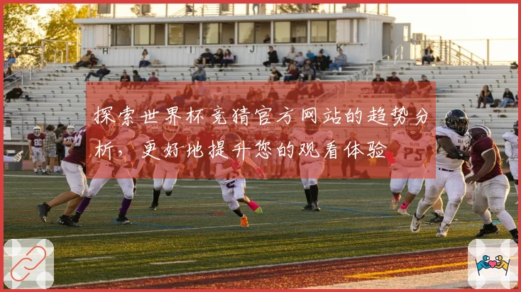 探索世界杯竞猜官方网站的趋势分析，更好地提升您的观看体验