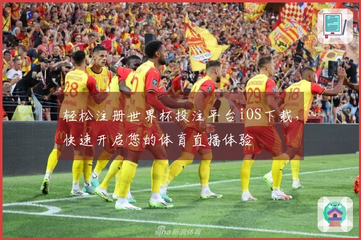 轻松注册世界杯投注平台iOS下载，快速开启您的体育直播体验